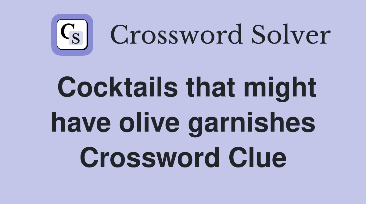 Cocktails that might have olive garnishes Crossword Clue