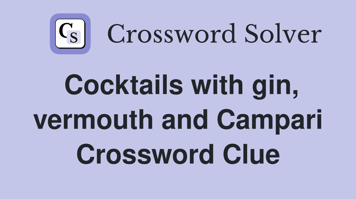 Cocktails with gin, vermouth and Campari Crossword Clue