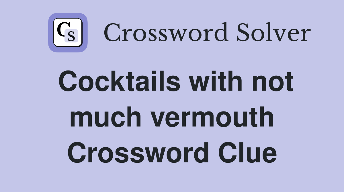 Cocktails with not much vermouth Crossword Clue