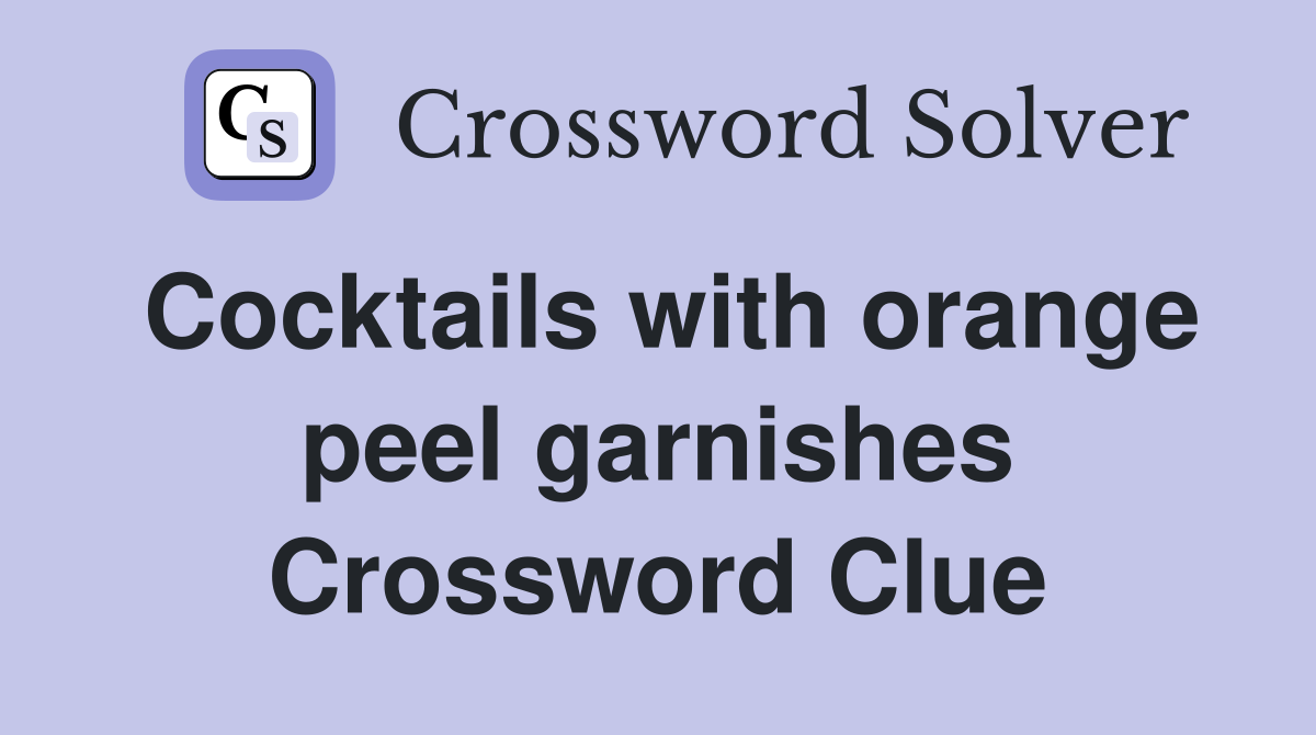 Cocktails with orange peel garnishes Crossword Clue