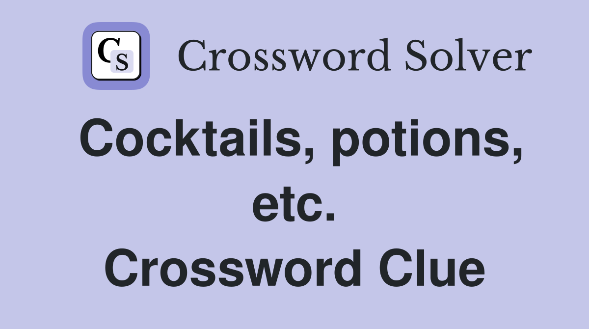 Cocktails, potions, etc. Crossword Clue