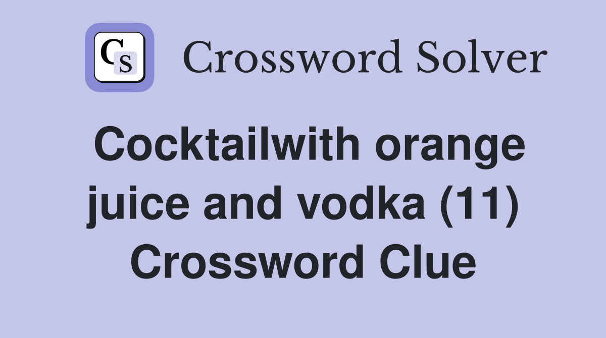 Cocktailwith orange juice and vodka (11) Crossword Clue