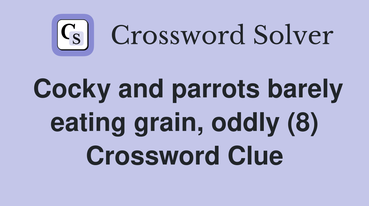 Cocky and parrots barely eating grain, oddly (8) Crossword Clue
