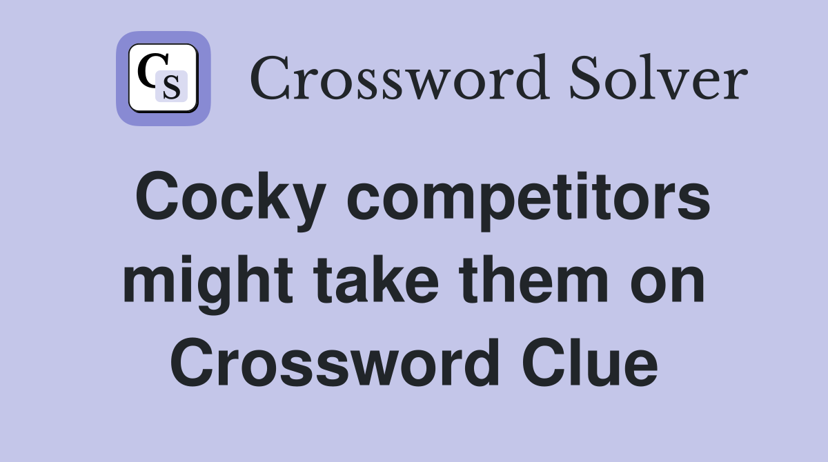 Cocky competitors might take them on Crossword Clue