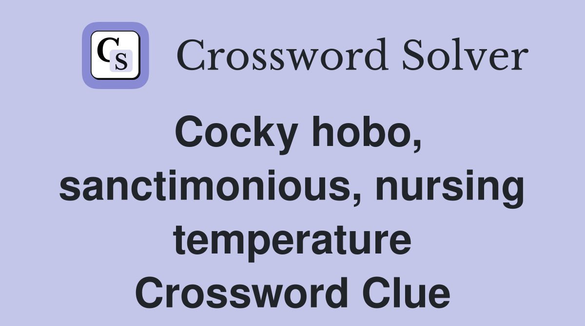 Cocky hobo, sanctimonious, nursing temperature Crossword Clue