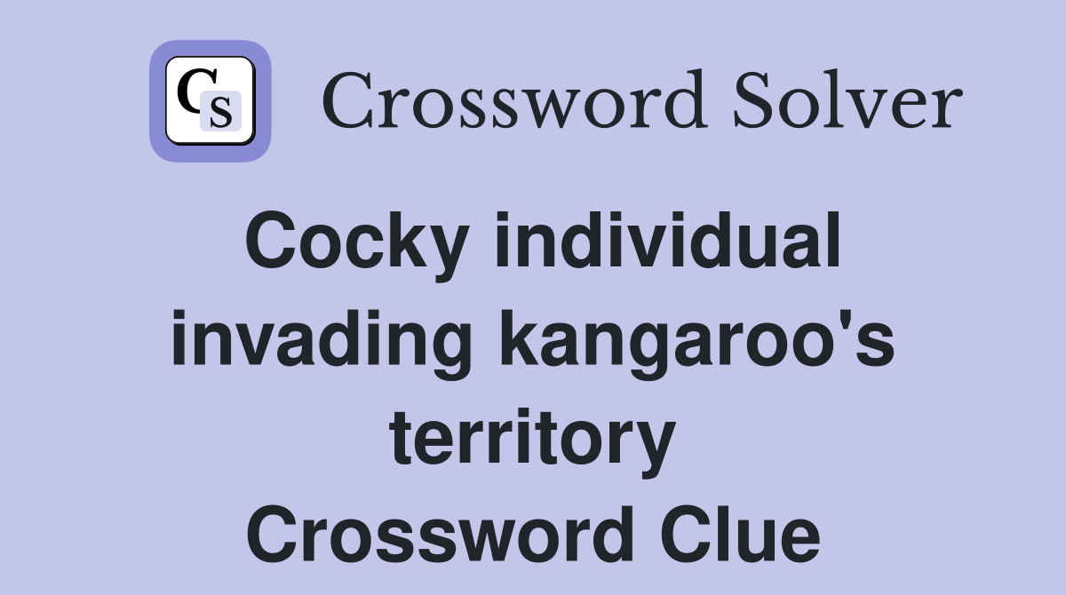 Cocky individual invading kangaroo's territory Crossword Clue