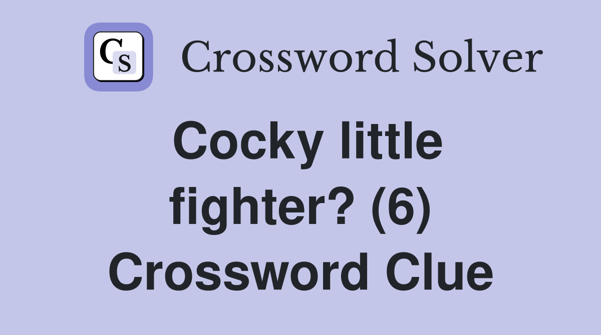 Cocky little fighter? (6) Crossword Clue