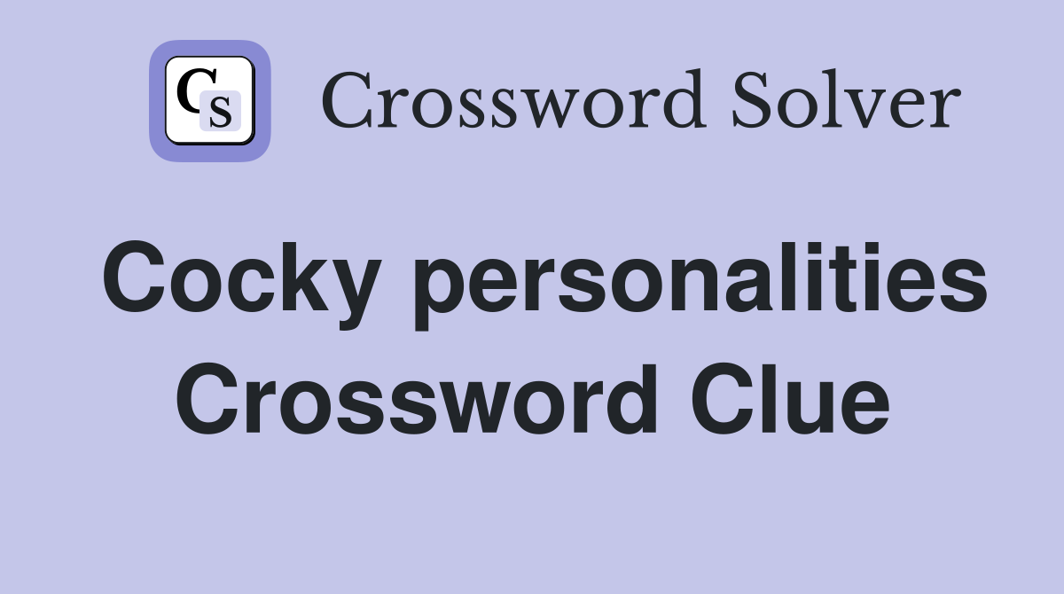 Cocky personalities Crossword Clue