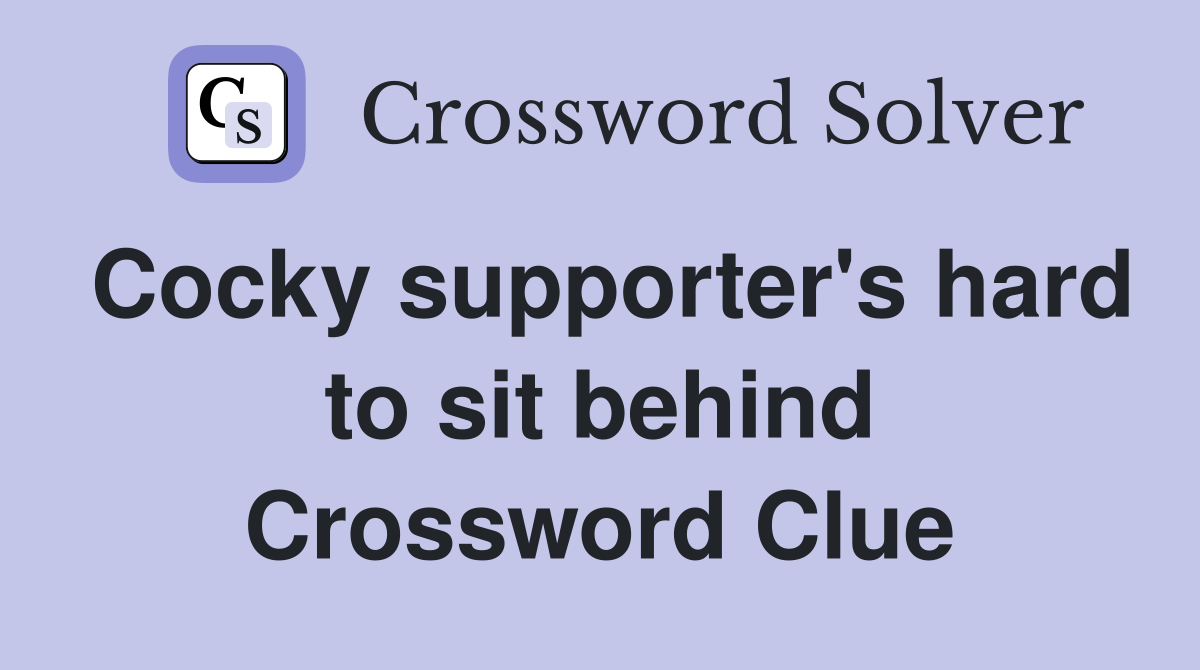 Cocky supporter's hard to sit behind Crossword Clue