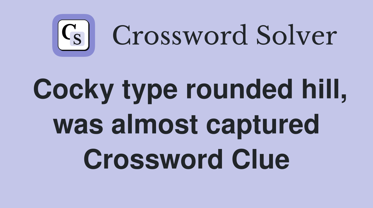 Cocky type rounded hill, was almost captured Crossword Clue
