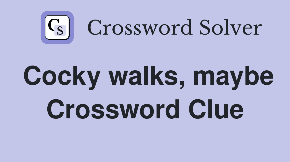 Cocky walks, maybe Crossword Clue