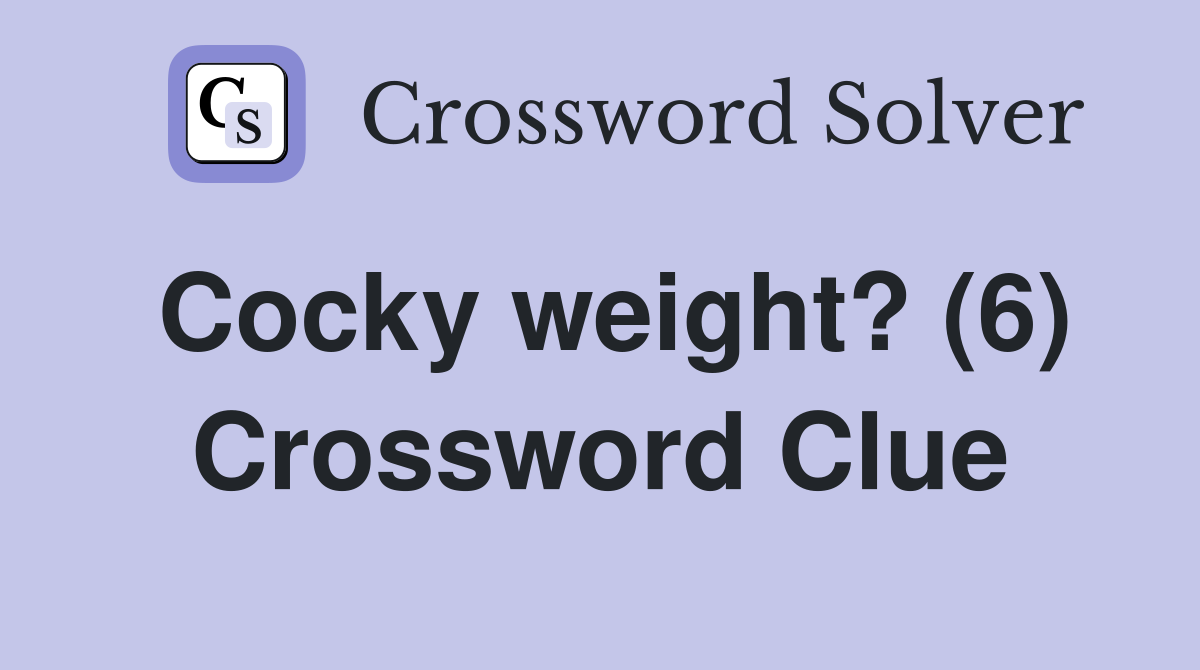 Cocky weight? (6) Crossword Clue