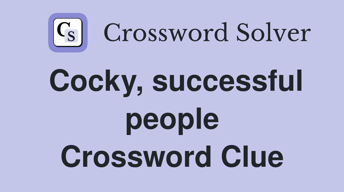 Cocky, successful people Crossword Clue