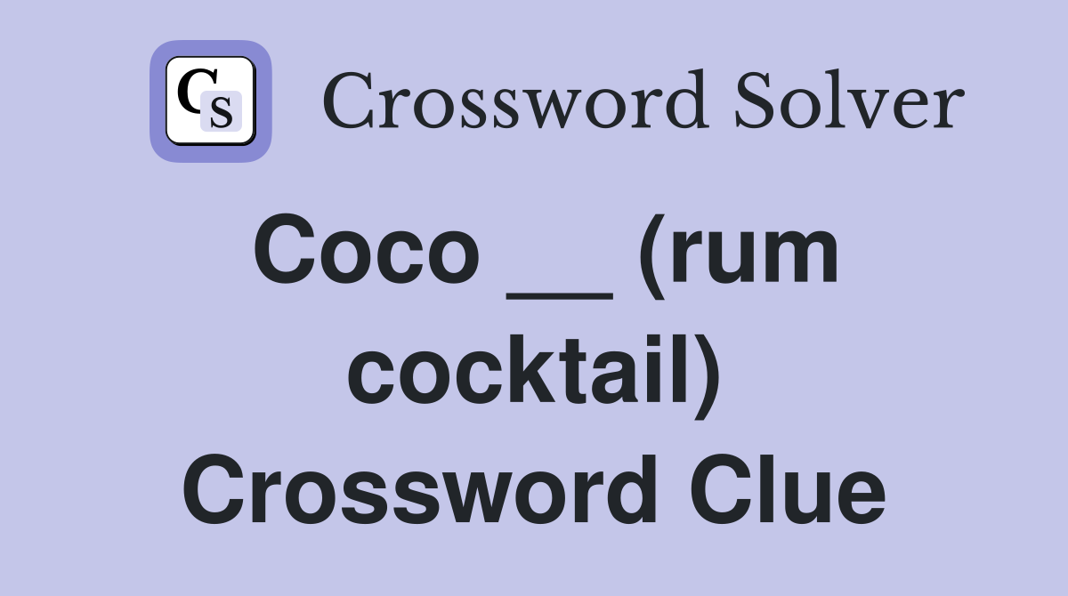 Coco __ (rum cocktail) Crossword Clue