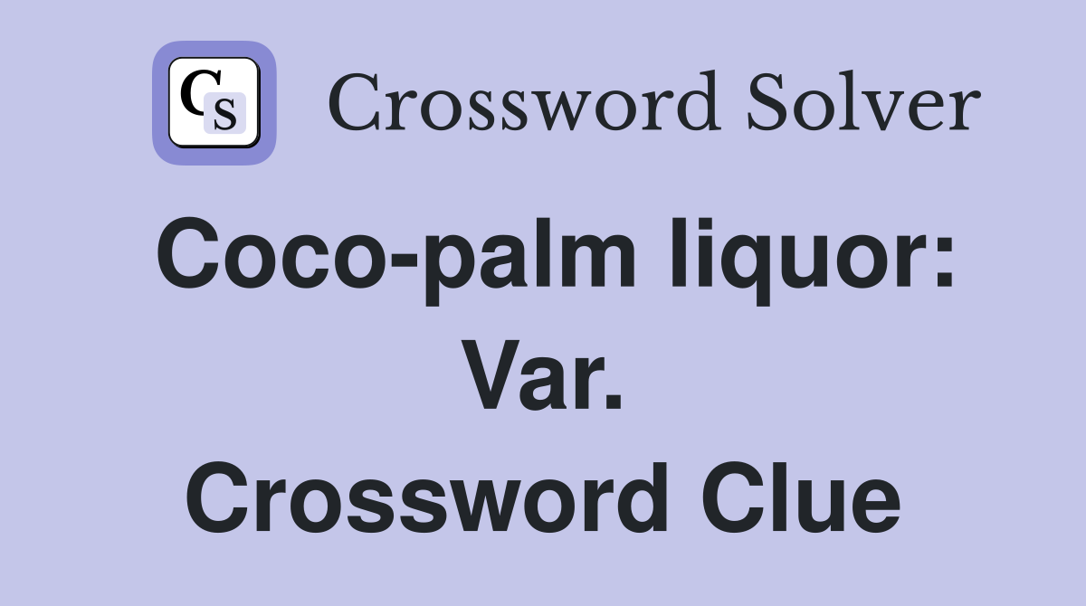 Coco-palm liquor: Var. Crossword Clue