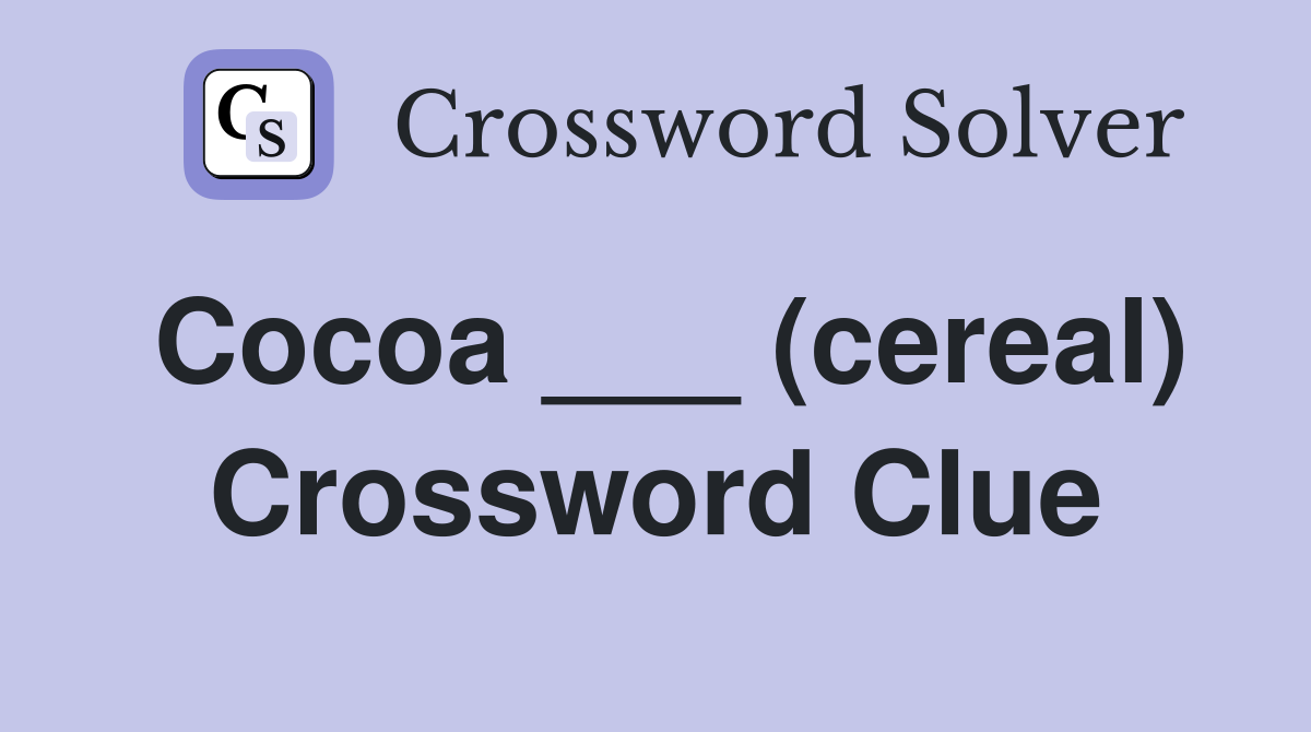 Cocoa ___ (cereal) Crossword Clue