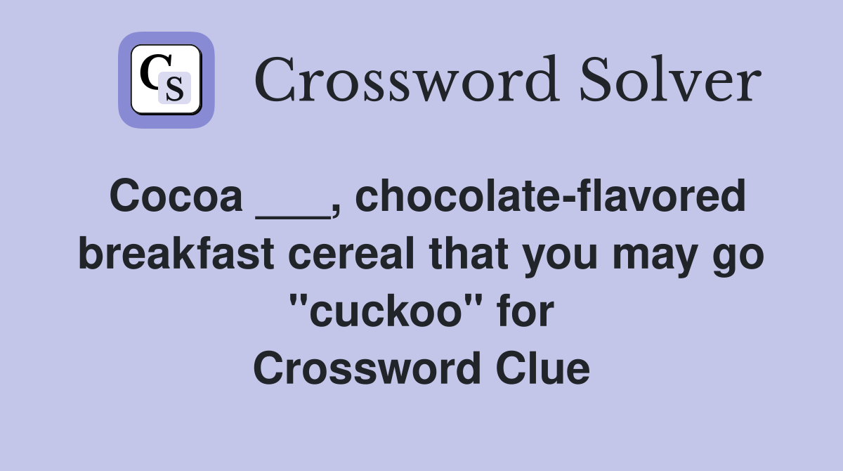 Cocoa ___, chocolate-flavored breakfast cereal that you may go "cuckoo" for Crossword Clue