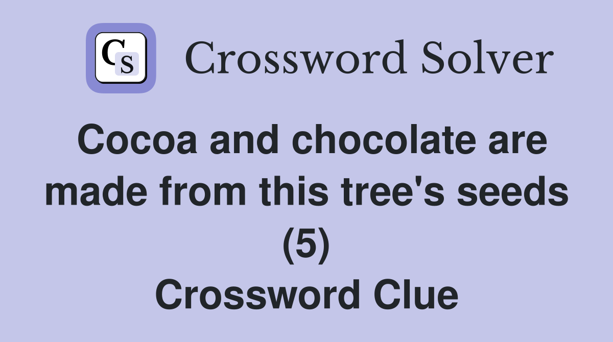Cocoa and chocolate are made from this tree's seeds (5) Crossword Clue