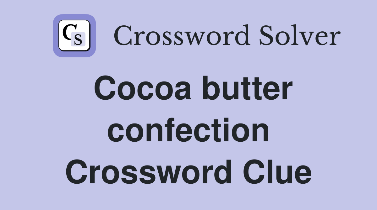 Cocoa butter confection Crossword Clue