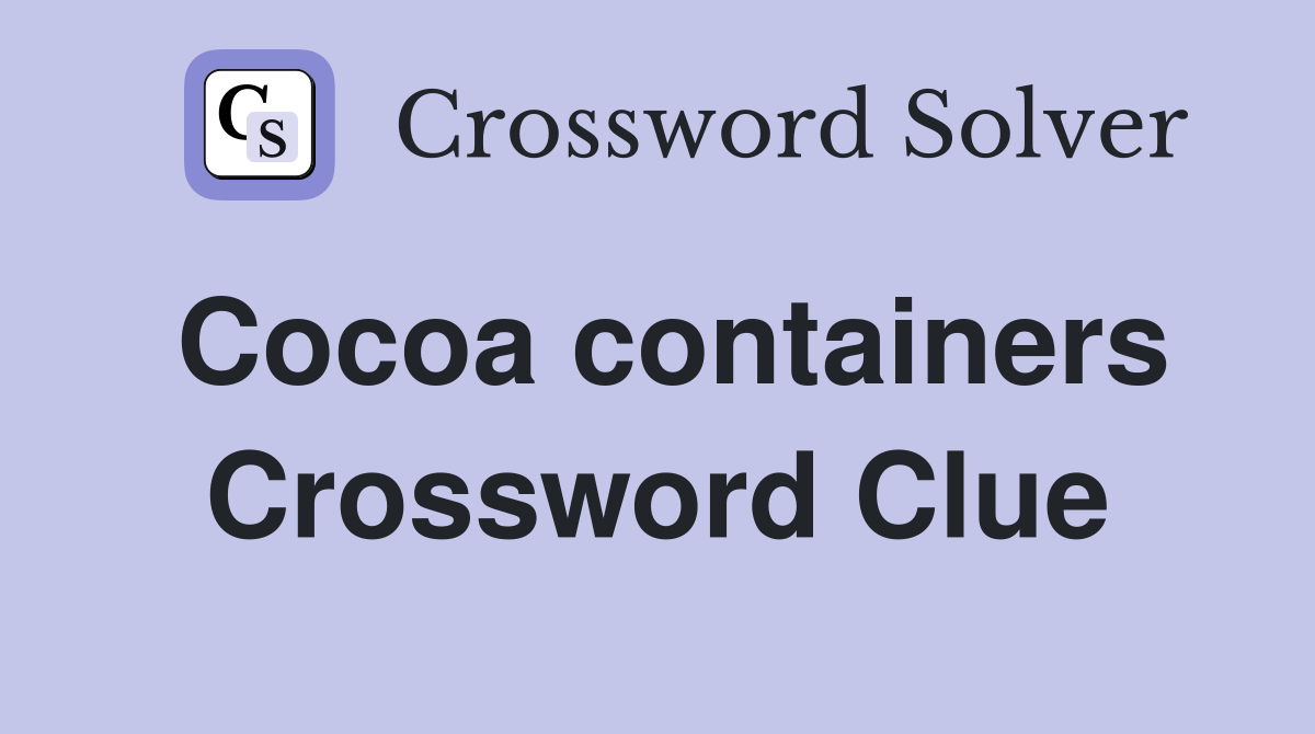 Cocoa containers Crossword Clue