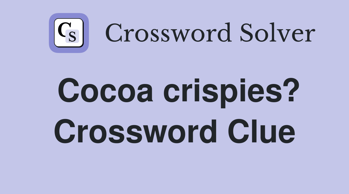 Cocoa crispies? Crossword Clue