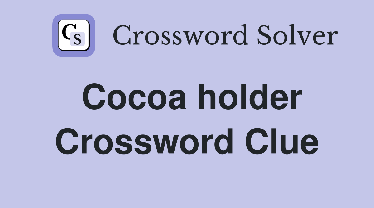 Cocoa holder Crossword Clue