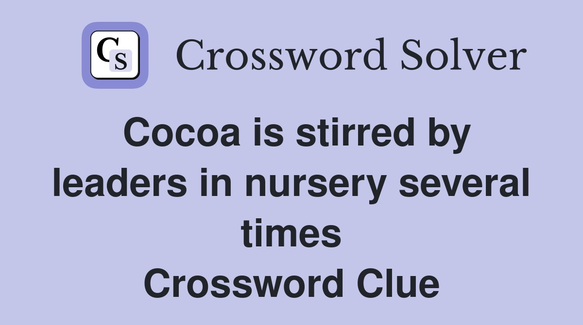 Cocoa is stirred by leaders in nursery several times Crossword Clue