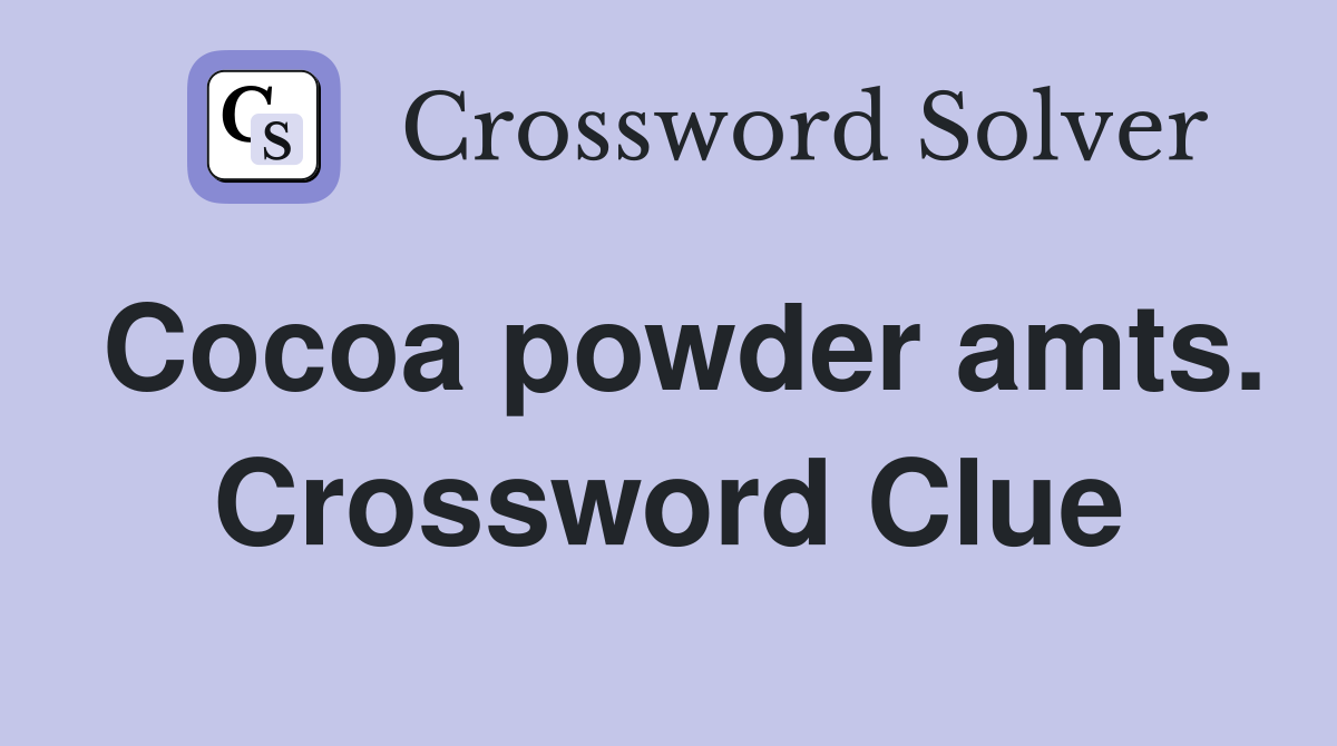 Cocoa powder amts. Crossword Clue
