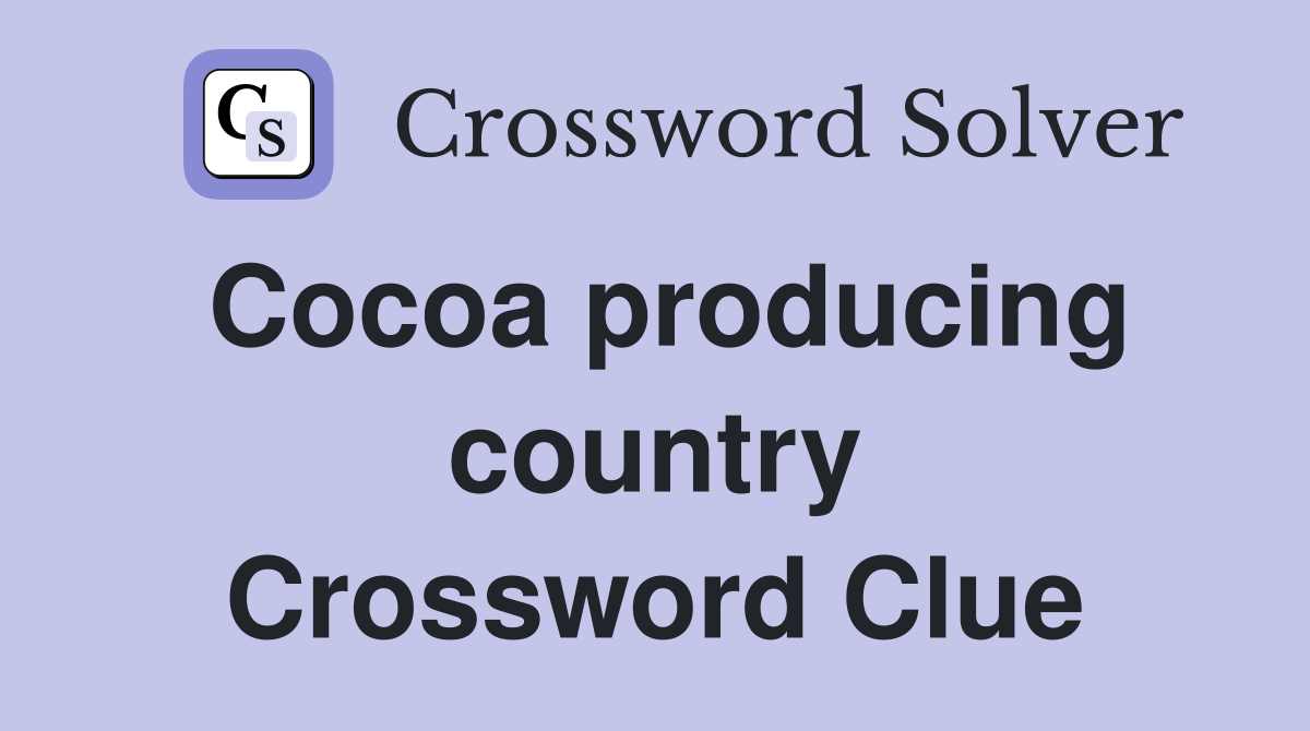Cocoa producing country Crossword Clue