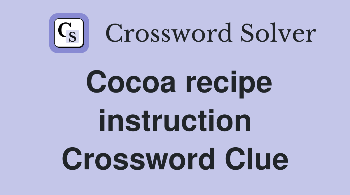Cocoa recipe instruction Crossword Clue