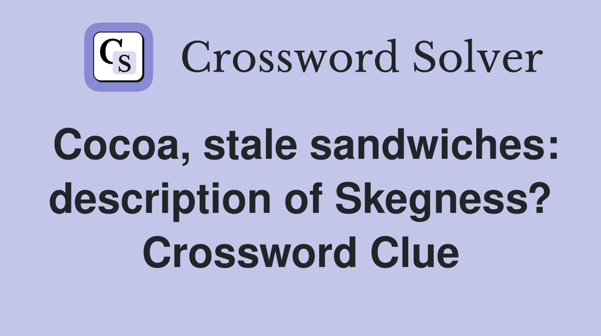 Cocoa, stale sandwiches: description of Skegness? Crossword Clue