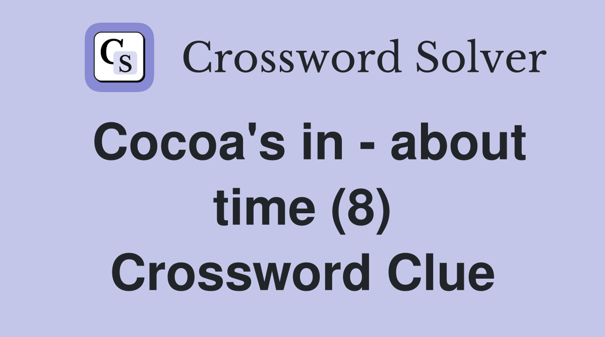 Cocoa's in - about time (8) Crossword Clue