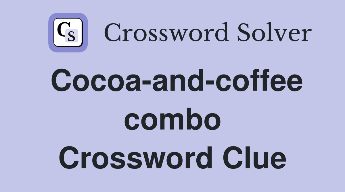 Cocoa-and-coffee combo Crossword Clue
