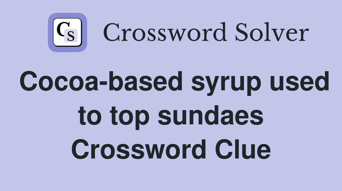 Cocoa-based syrup used to top sundaes Crossword Clue