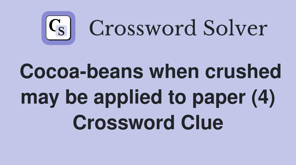 Cocoa-beans when crushed may be applied to paper (4) Crossword Clue