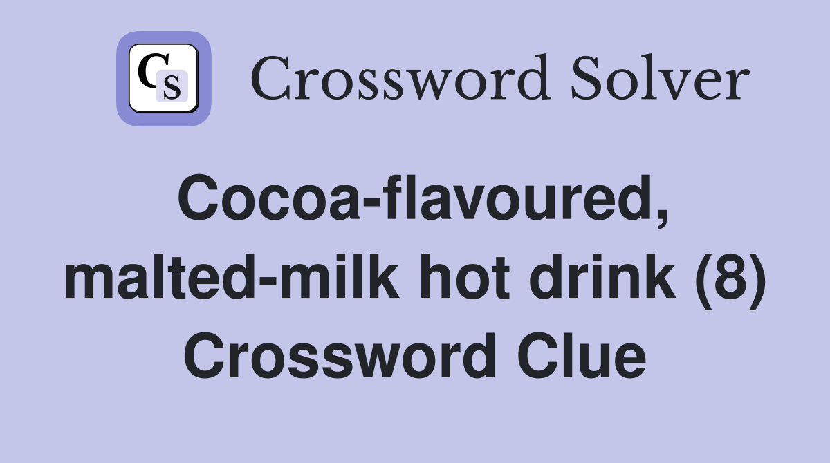 Cocoa-flavoured, malted-milk hot drink (8) Crossword Clue