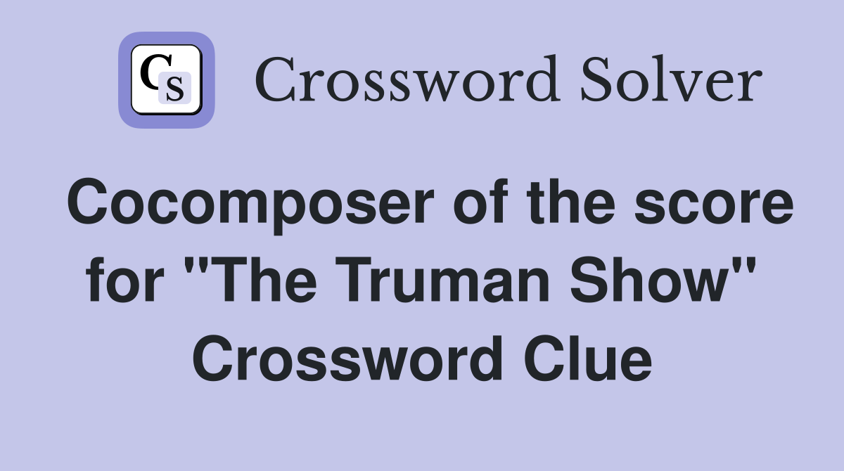 Cocomposer of the score for "The Truman Show" Crossword Clue
