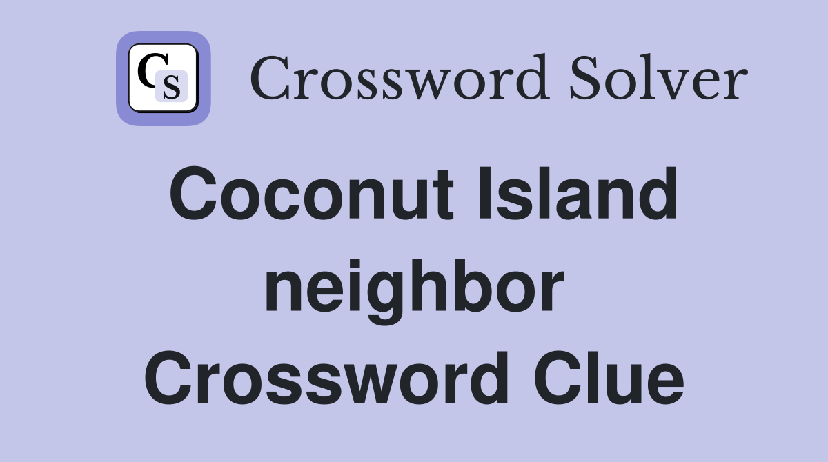 Coconut Island neighbor Crossword Clue