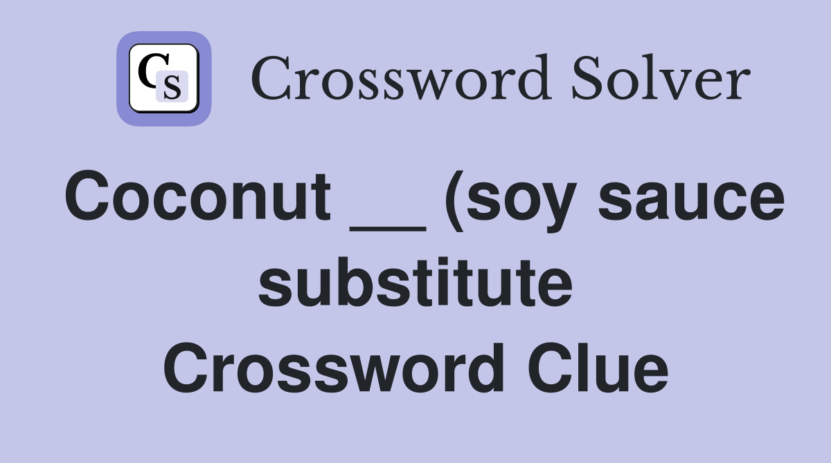 Coconut (soy sauce substitute) Crossword Clue Answers Crossword Coconut (soy sauce substitute) Crossword Clue Answers Crossword