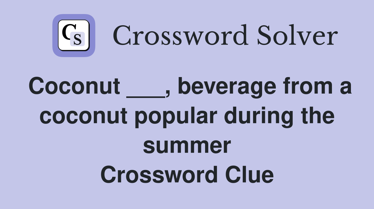 Coconut ___, beverage from a coconut popular during the summer Crossword Clue