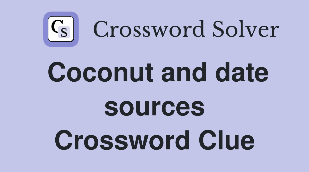 Coconut and date sources Crossword Clue