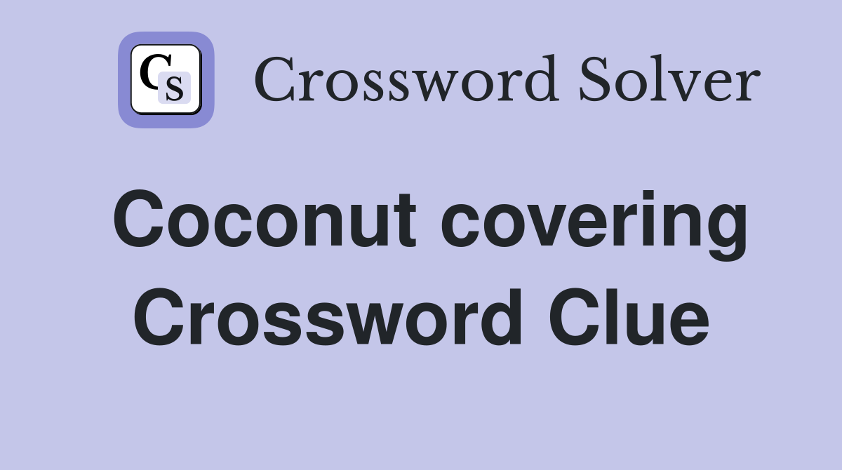 Coconut covering Crossword Clue
