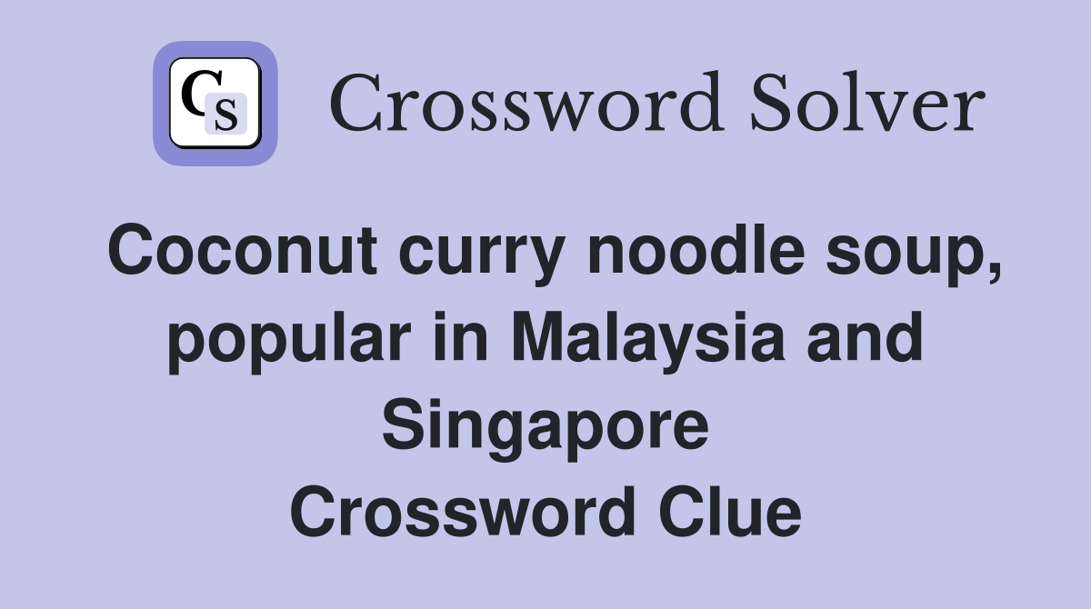 Coconut curry noodle soup, popular in Malaysia and Singapore Crossword Clue