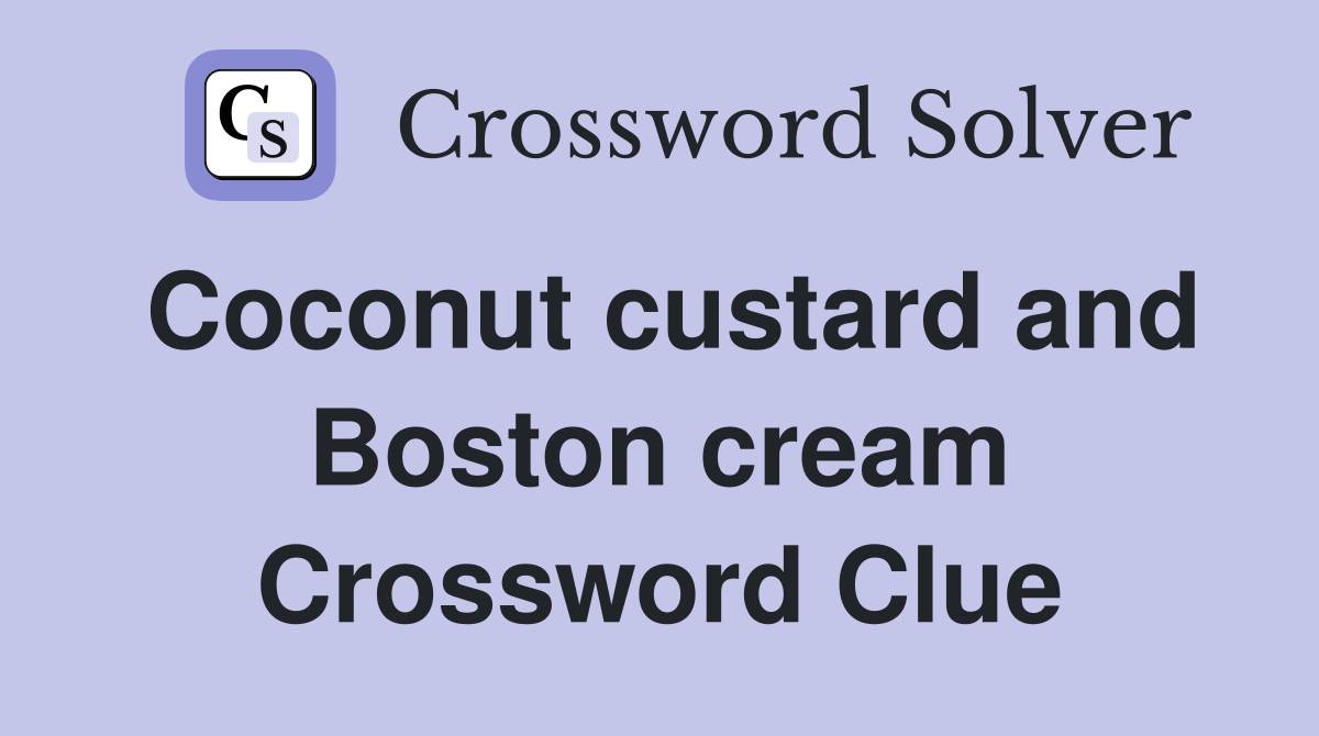Coconut custard and Boston cream Crossword Clue