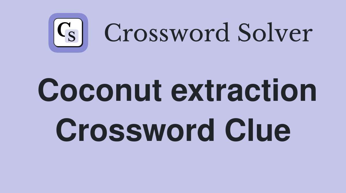 Coconut extraction Crossword Clue