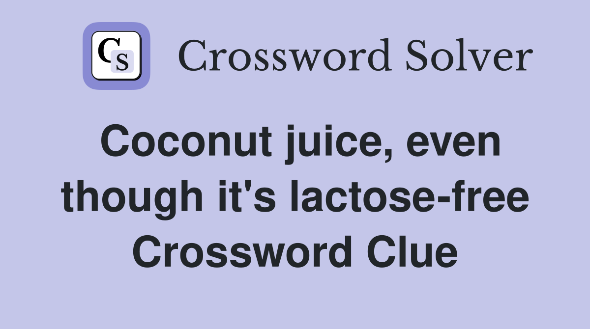Coconut juice, even though it's lactose-free Crossword Clue