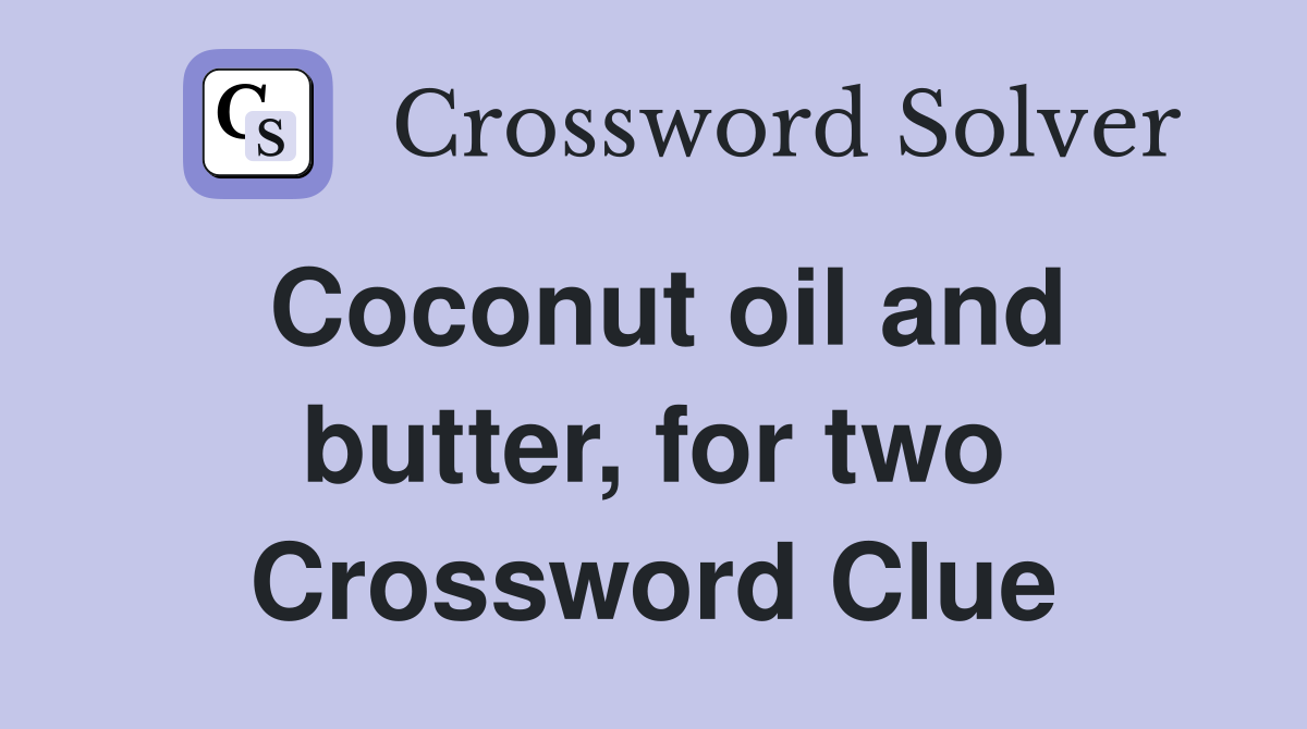 Coconut oil and butter, for two Crossword Clue