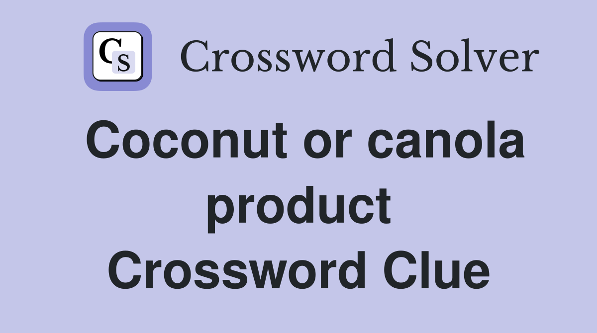 Coconut or canola product Crossword Clue