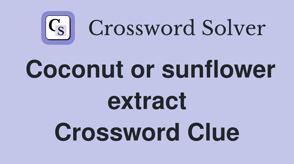 Coconut or sunflower extract Crossword Clue