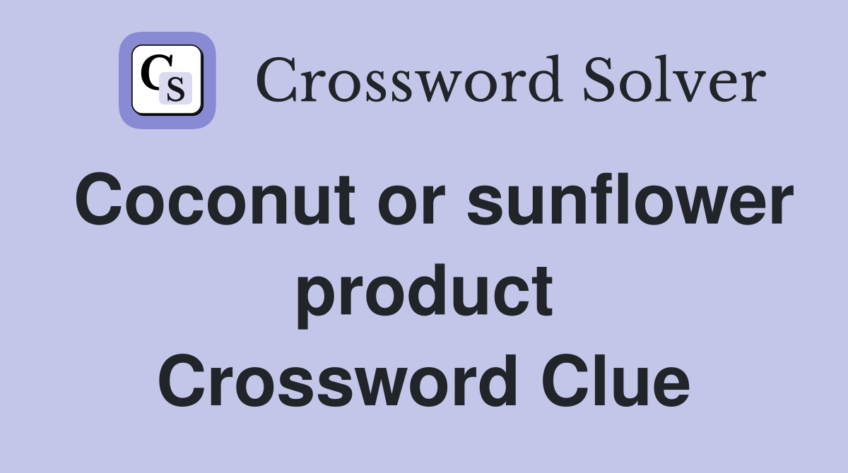 Coconut or sunflower product Crossword Clue